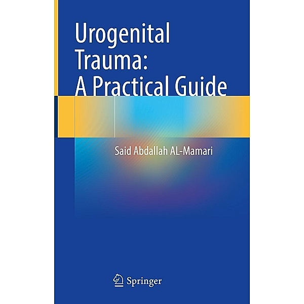 Urogenital Trauma: A Practical Guide, Said Abdallah Al-Mamari
