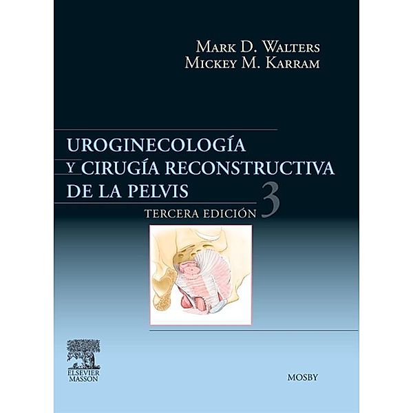 Uroginecología y cirugía reconstructiva de la pelvis, Mark D. Walters