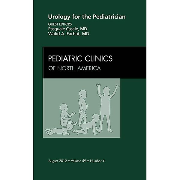 Urology for the Pediatrician, An Issue of Pediatric Clinics, Pasquale Casle, Walid A. Farhat