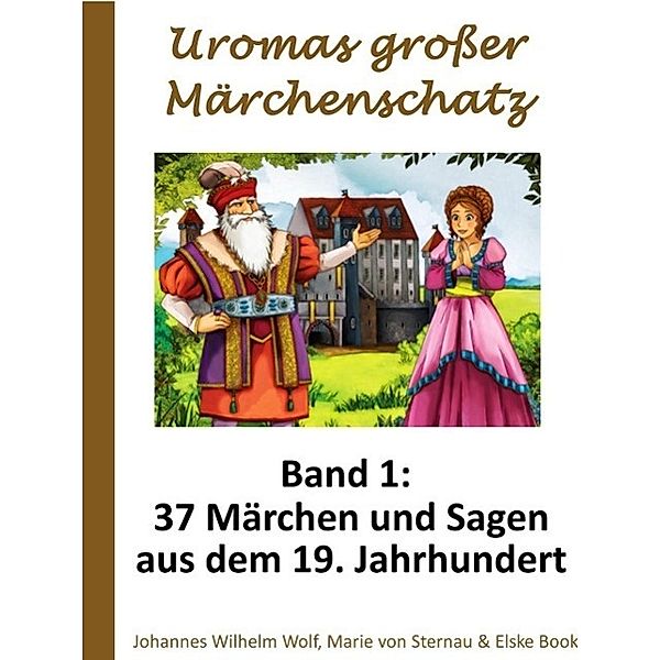 Uromas grosser Märchenschatz - Band 1, Johannes Wilhelm Wolf, Marie von Sternau, Elske Book