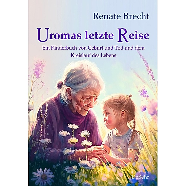 Uromas letzte Reise - Ein Kinderbuch von Geburt und Tod und dem Kreislauf des Lebens, Renate Brecht