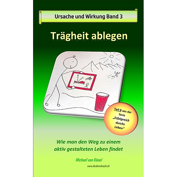 Ursache und Wirkung - Band 3: Trägheit ablegen / Erfolgreich durchs Leben Bd.8, Michael von Känel