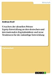 Ursachen der aktuellen Private Equity-Entwicklung an den deutschen und internationalen Kapitalmärkten und neue Tendenzen für die zukünftige... - Andreas Krull,