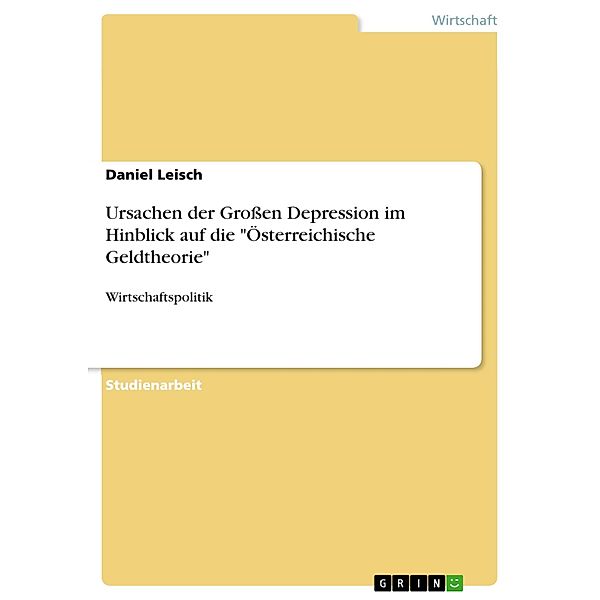 Ursachen der Großen Depression im Hinblick auf die Österreichische Geldtheorie, Daniel Leisch