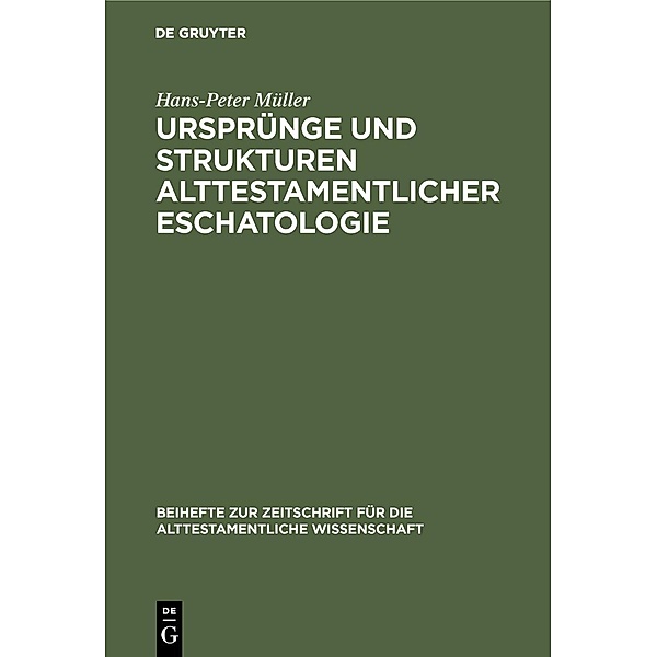 Ursprünge und Strukturen alttestamentlicher Eschatologie / Beihefte zur Zeitschrift für die alttestamentliche Wissenschaft, Hans-Peter Müller