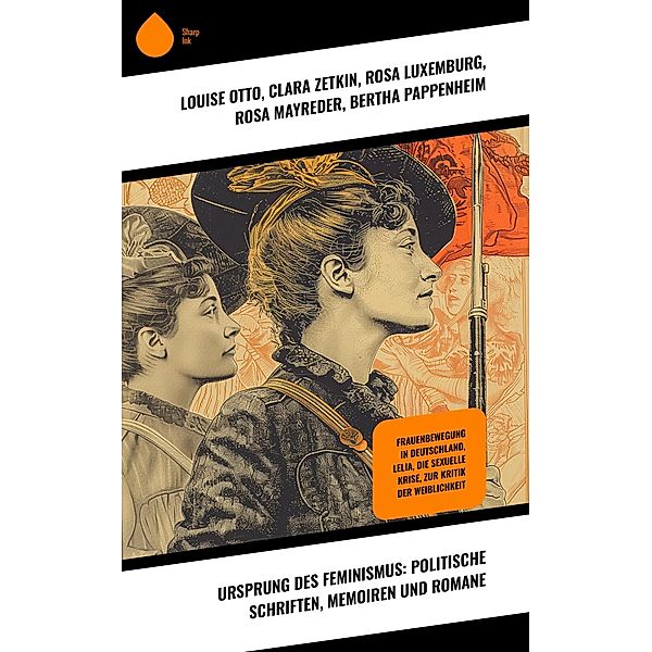 Ursprung des Feminismus: Politische Schriften, Memoiren und Romane, Louise Otto, Jane Austen, Wilhelmine von Hillern, Charlotte Brontë, Nathaniel Hawthorne, Daniel Defoe, Victor Hugo, Anne Brontë, Henrik Ibsen, Hedwig Dohm, Sinclair Lewis, Clara Zetkin, Virginia Woolf, George Sand, Rosa Luxemburg, Rosa Mayreder, Bertha Pappenheim, Grete Meisel-Heß, George Eliot, Luise Ahlborn, Adalbert Stifter