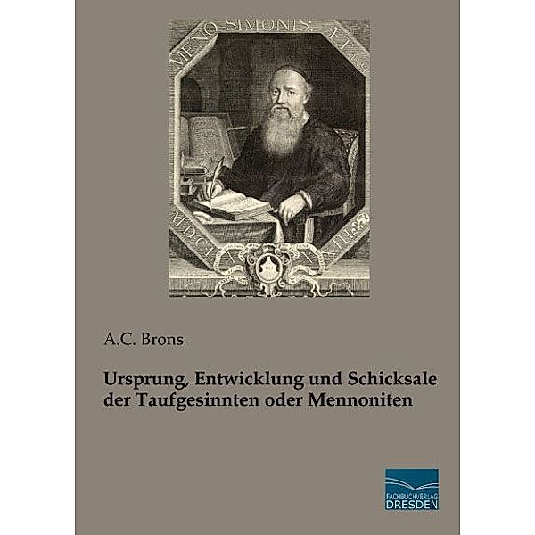 Ursprung, Entwicklung und Schicksale der Taufgesinnten oder Mennoniten, A. C. Brons