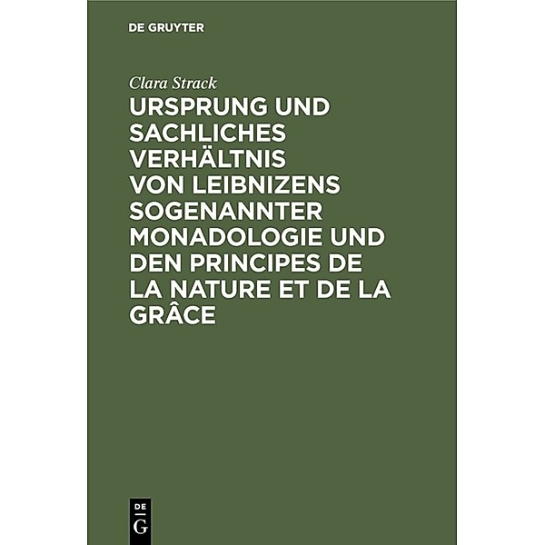 Ursprung und sachliches Verhältnis von Leibnizens sogenannter Monadologie und den Principes de la nature et de la grâce, Clara Strack