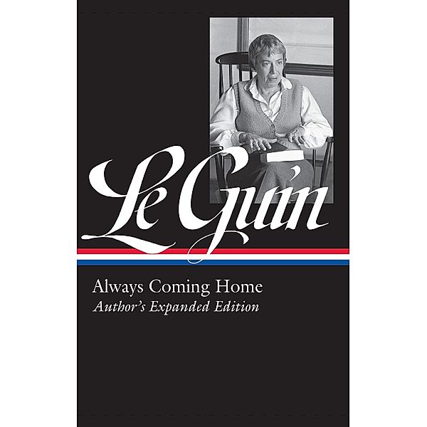 Ursula K. Le Guin: Always Coming Home (LOA #315) / Library of America Ursula K. Le Guin Edition Bd.4, Ursula K. Le Guin