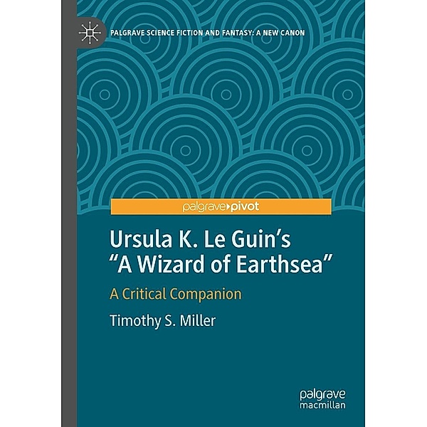 Ursula K. Le Guin's A Wizard of Earthsea / Palgrave Science Fiction and Fantasy: A New Canon, Timothy S. Miller