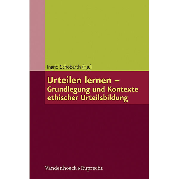 Urteilen lernen - Grundlegung und Kontexte ethischer Urteilsbildung