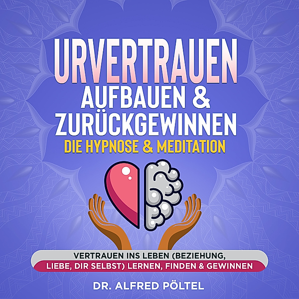 Urvertrauen aufbauen & zurückgewinnen - Die Hypnose & Meditation, Dr. Alfred Pöltel