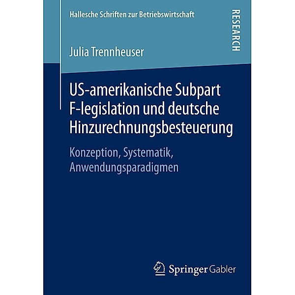 US-amerikanische Subpart F-legislation und deutsche Hinzurechnungsbesteuerung / Hallesche Schriften zur Betriebswirtschaft Bd.30, Julia Trennheuser