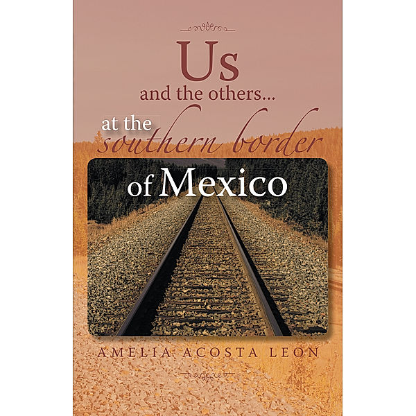 Us and the Others...At the Southern Border of Mexico, Amelia Acosta Leon