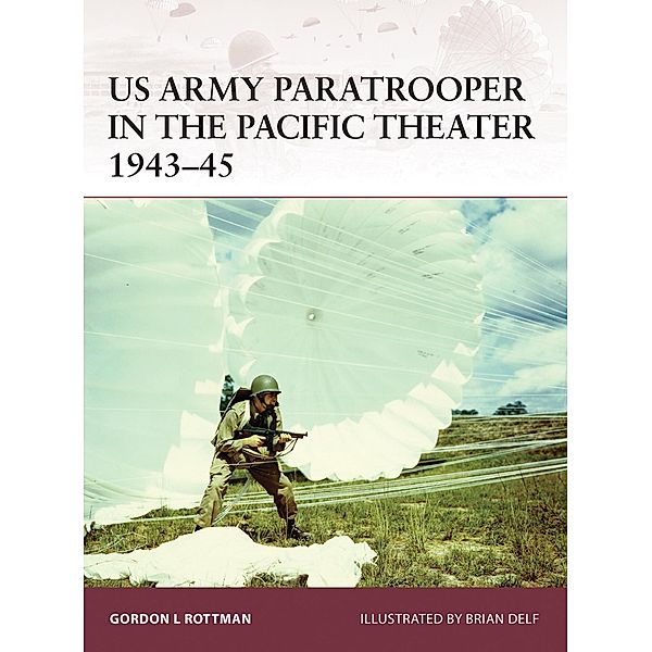 US Army Paratrooper in the Pacific Theater 1943-45, Gordon L. Rottman