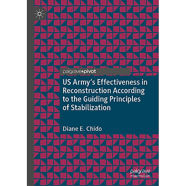 US Army's Effectiveness in Reconstruction According to the Guiding Principles of Stabilization, Diane E. Chido
