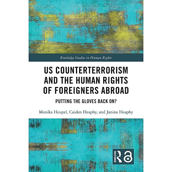US Counterterrorism and the Human Rights of Foreigners Abroad, Monika Heupel, Caiden Heaphy, Janina Heaphy
