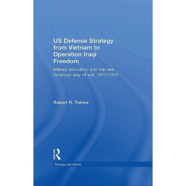 US Defence Strategy from Vietnam to Operation Iraqi Freedom, Robert R. Tomes