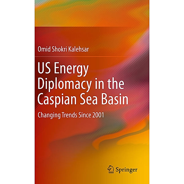 US Energy Diplomacy in the Caspian Sea Basin, Omid Shokri Kalehsar