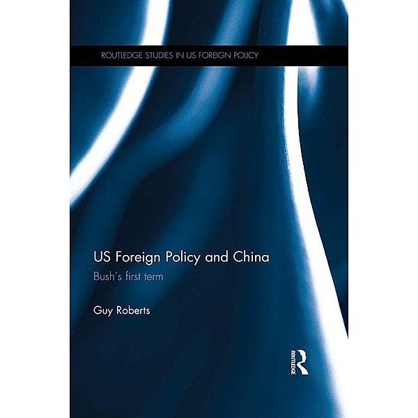 US Foreign Policy and China / Routledge Studies in US Foreign Policy, Guy Roberts
