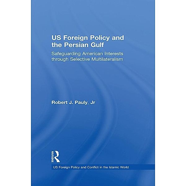 US Foreign Policy and the Persian Gulf, Robert J. Pauly, Jr