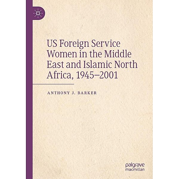 US Foreign Service Women in the Middle East and Islamic North Africa, 1945-2001 / Progress in Mathematics, Anthony J. Barker