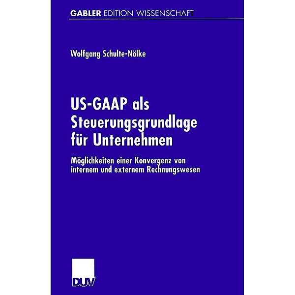 US-GAAP als Steuerungsgrundlage für Unternehmen / Gabler Edition Wissenschaft, Wolfgang Schulte-Nölke