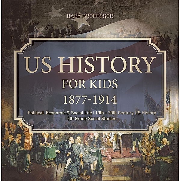 US History for Kids 1877-1914 - Political, Economic & Social Life | 19th - 20th Century US History | 6th Grade Social Studies / Baby Professor, Baby