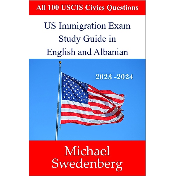US Immigration Exam Study Guide in English and Albanian (Study Guides for the US Immigration Test) / Study Guides for the US Immigration Test, Michael Swedenberg