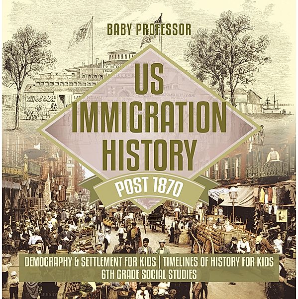 US Immigration History Post 1870 - Demography & Settlement for Kids | Timelines of History for Kids | 6th Grade Social Studies / Baby Professor, Baby