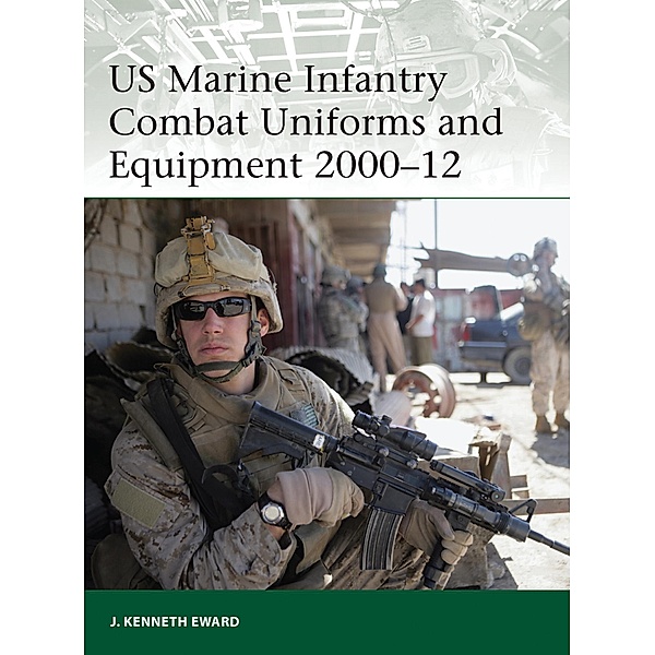 US Marine Infantry Combat Uniforms and Equipment 2000-12, J. Kenneth Eward