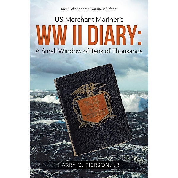 Us Merchant Mariner's Ww Ii Diary: a Small Window of Tens of Thousands, Harry Pierson Jr.