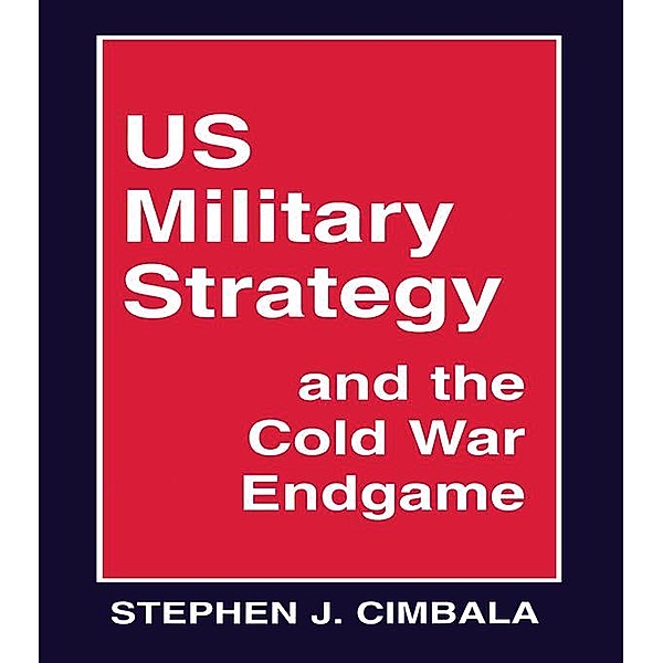 US Military Strategy and the Cold War Endgame, Stephen J. Cimbala