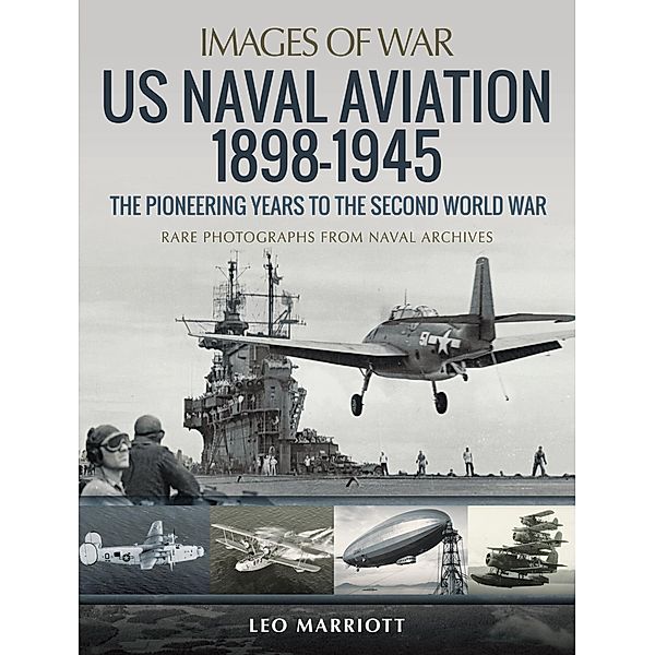 US Naval Aviation 1898-1945: The Pioneering Years to the Second World War / Images of War, Marriott Leo Marriott