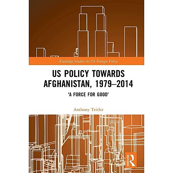 US Policy Towards Afghanistan, 1979-2014, Anthony Teitler