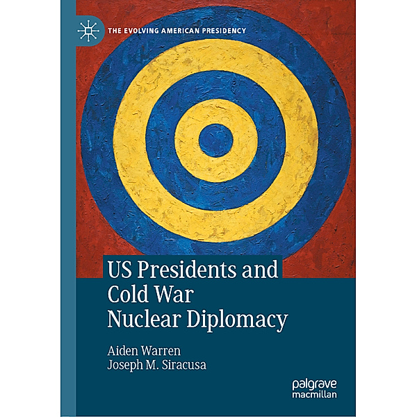 US Presidents and Cold War Nuclear Diplomacy, Aiden Warren, Joseph M. Siracusa