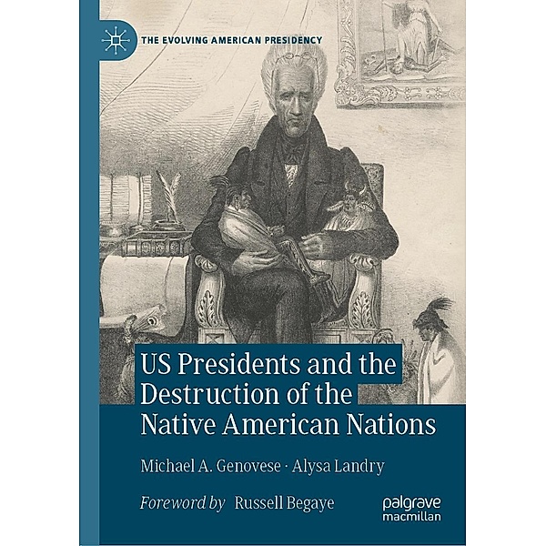 US Presidents and the Destruction of the Native American Nations / The Evolving American Presidency, Michael A. Genovese, Alysa Landry