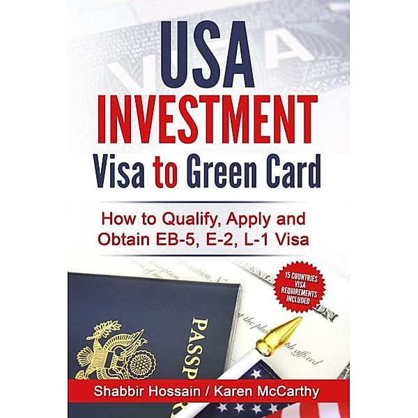 USA Investment Visa to Green Card - How to Qualify, Apply and Obtain EB-5, E-2, L-1 Visa, Karen Mccarthy, Shabbir Hossain