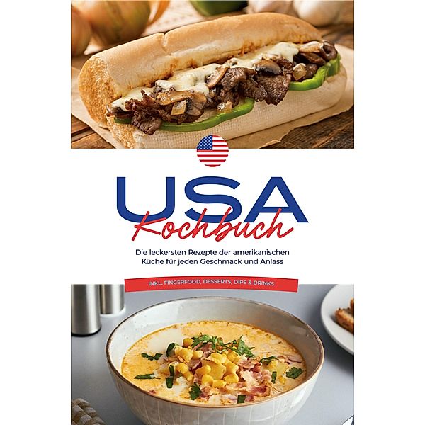 USA Kochbuch: Die leckersten Rezepte der amerikanischen Küche für jeden Geschmack und Anlass - inkl. Fingerfood, Desserts, Dips & Drinks, Thea Cohen