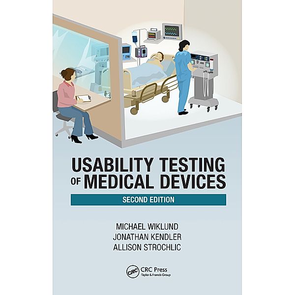 Usability Testing of Medical Devices, Michael E. Wiklund P. E., Jonathan Kendler, Allison Y. Strochlic