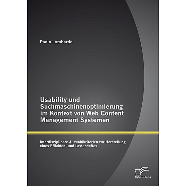 Usability und Suchmaschinenoptimierung im Kontext von Web Content Management Systemen: Interdisziplinäre Auswahlkriterien zur Herstellung eines Pflichten- und Lastenheftes, Paolo Lombardo