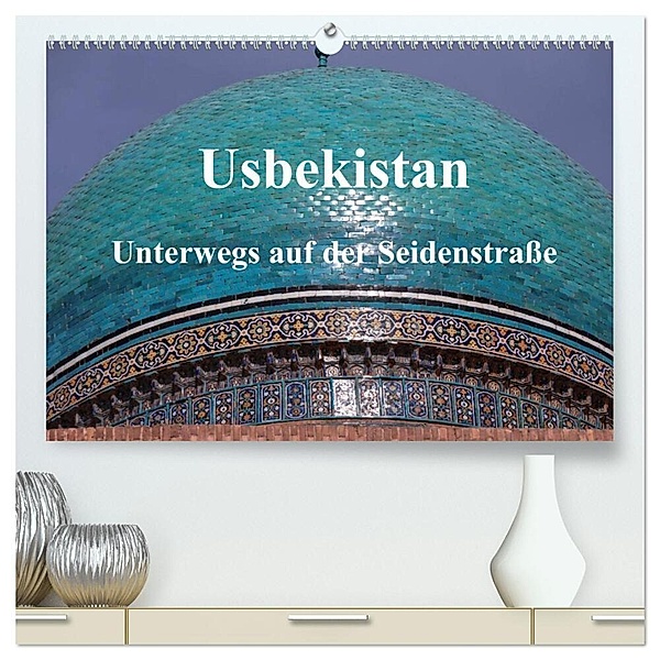 Usbekistan - Unterwegs auf der Seidenstrasse (hochwertiger Premium Wandkalender 2024 DIN A2 quer), Kunstdruck in Hochglanz, Pia Thauwald