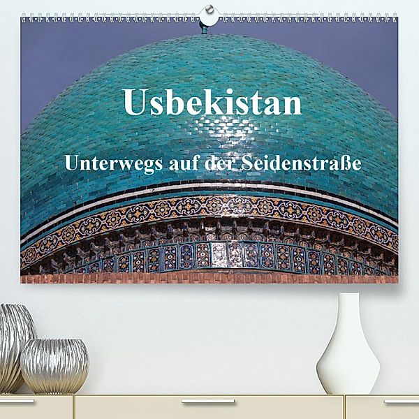 Usbekistan - Unterwegs auf der Seidenstraße (Premium-Kalender 2020 DIN A2 quer), Pia Thauwald