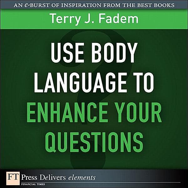 Use Body Language to Enhance Your Questions, Terry J. Fadem