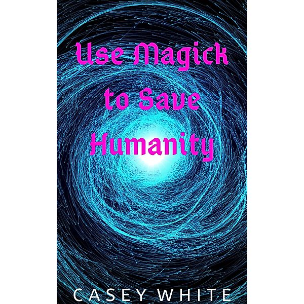 Use Magick to Save Humanity, Casey White
