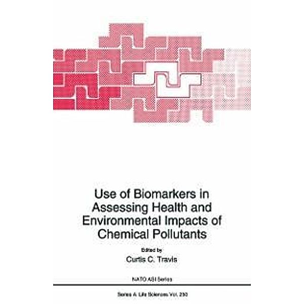 Use of Biomarkers in Assessing Health and Environmental Impacts of Chemical Pollutants / NATO Science Series A: Bd.250