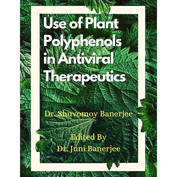 Use of Plant Polyphenols in Antiviral Therapeutics, Shuvomoy Banerjee