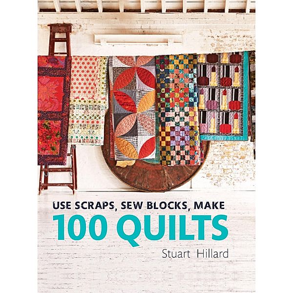 Use Scraps, Sew Blocks, Make 100 Quilts, Stuart Hillard