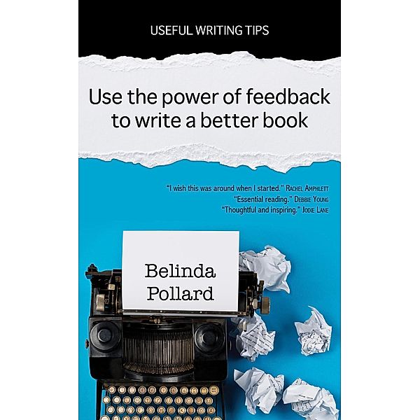 Use the Power of Feedback to Write a Better Book (Useful Writing Tips) / Useful Writing Tips, Belinda Pollard