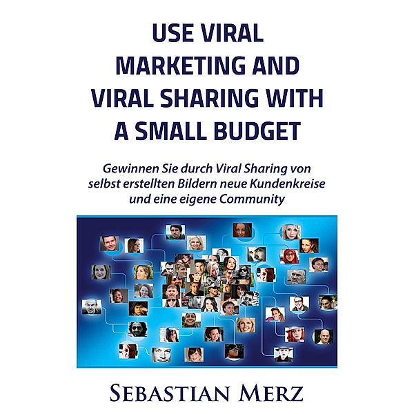 Use Viral Marketing and Viral Sharing with a Small Budget, Sebastian Merz
